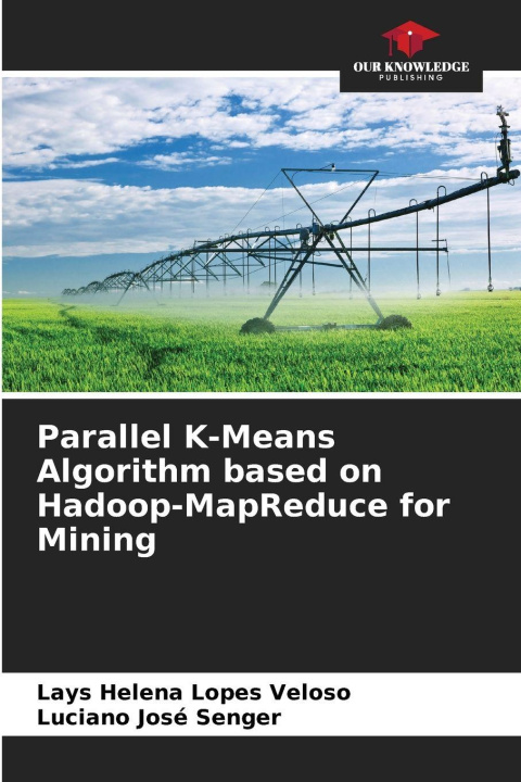 Knjiga Parallel K-Means Algorithm based on Hadoop-MapReduce for Mining Lays Helena Lopes Veloso