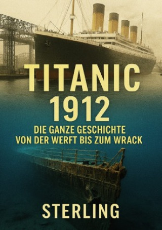 Kniha Titanic 1912 I Die ganze Geschichte Von der Werft bis zum Wrack Viktor Sterling