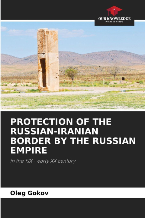 Boek PROTECTION OF THE RUSSIAN-IRANIAN BORDER BY THE RUSSIAN EMPIRE Oleg Gokov