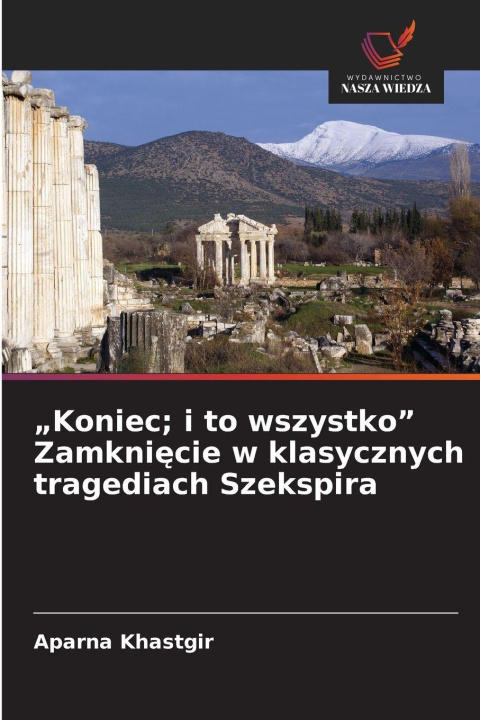 Boek "Koniec; i to wszystko" Zamkniecie w klasycznych tragediach Szekspira Aparna Khastgir