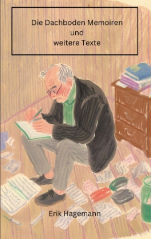 Knjiga Die Dachboden Memoiren  und weitere Texte Erik Hagemann