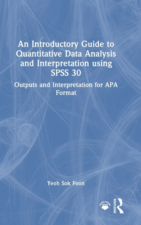 Kniha An Introductory Guide to Quantitative Data Analysis and Interpretation using SPSS 30 Yeoh Sok Foon