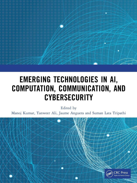 Книга Emerging Technologies in AI, Computation, Communication, and Cybersecurity Manoj Kumar