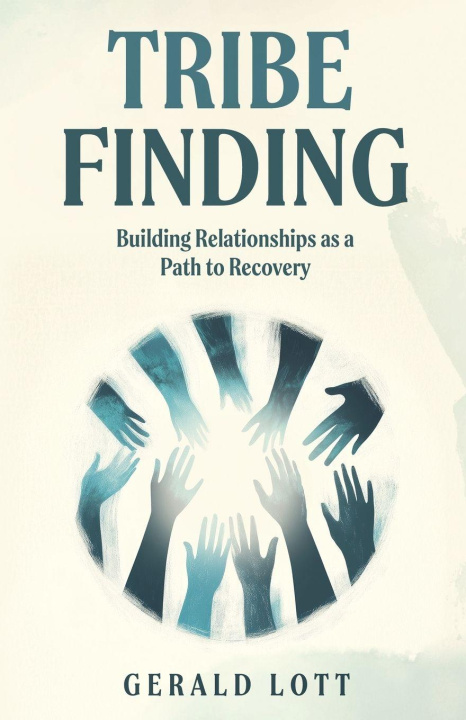 Kniha Tribe Finding Building Relationships as a Path to Recovery Gerald Lott