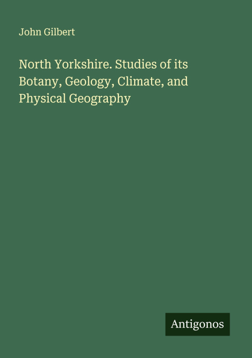 Boek North Yorkshire. Studies of its Botany, Geology, Climate, and Physical Geography 