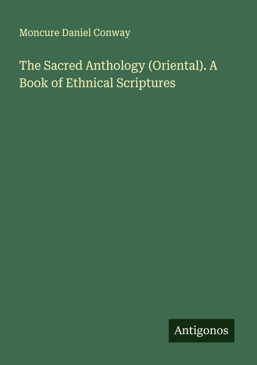 Carte The Sacred Anthology (Oriental). A Book of Ethnical Scriptures 