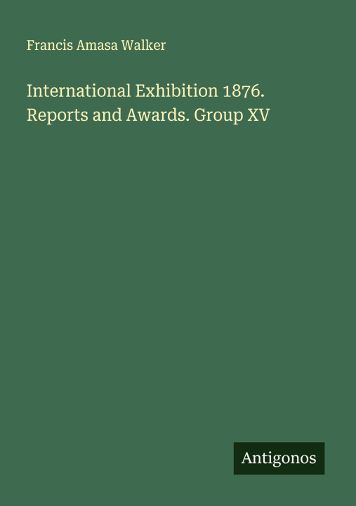 Boek International Exhibition 1876. Reports and Awards. Group XV 