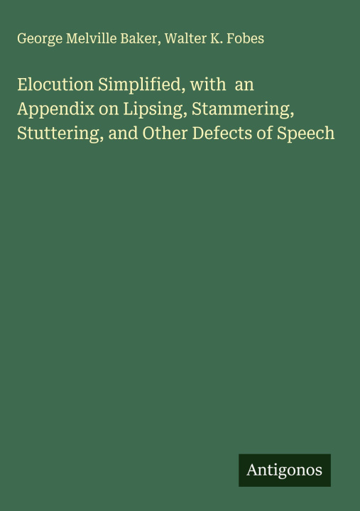 Kniha Elocution Simplified, with  an Appendix on Lipsing, Stammering, Stuttering, and Other Defects of Speech Walter K. Fobes