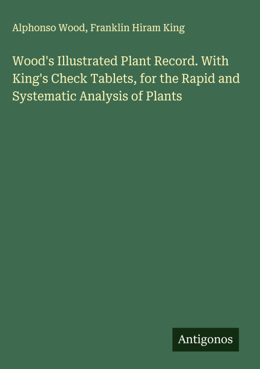Boek Wood's Illustrated Plant Record. With King's Check Tablets, for the Rapid and Systematic Analysis of Plants Franklin Hiram King