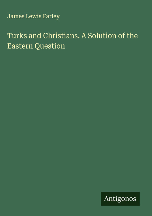 Kniha Turks and Christians. A Solution of the Eastern Question 