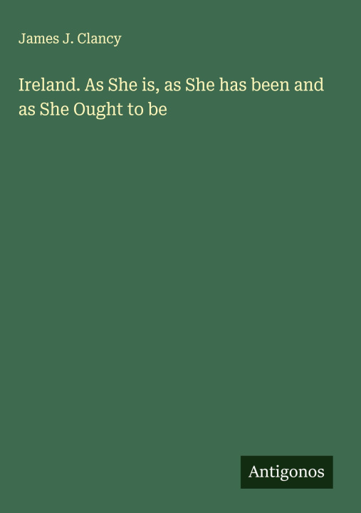 Kniha Ireland. As She is, as She has been and as She Ought to be 