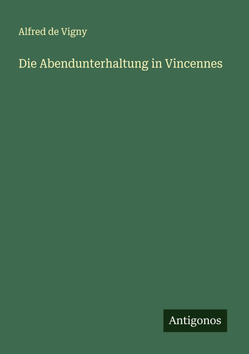 Knjiga Die Abendunterhaltung in Vincennes Alfred de Vigny
