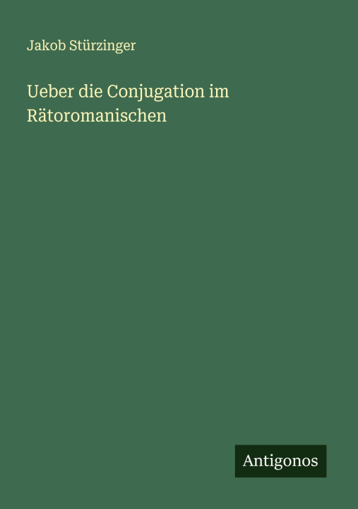 Knjiga Ueber die Conjugation im Rätoromanischen Jakob Stürzinger