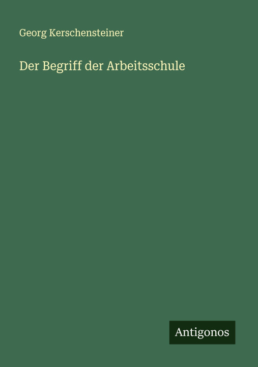 Kniha Der Begriff der Arbeitsschule Georg Kerschensteiner