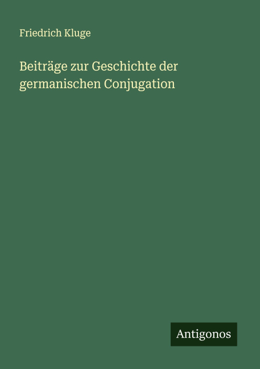 Kniha Beiträge zur Geschichte der germanischen Conjugation Friedrich Kluge