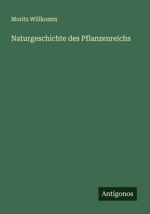 Kniha Naturgeschichte des Pflanzenreichs Moritz Willkomm