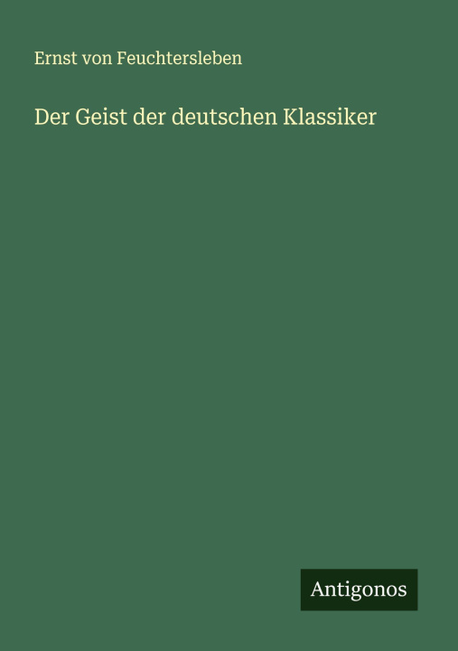 Buch Der Geist der deutschen Klassiker Ernst von Feuchtersleben