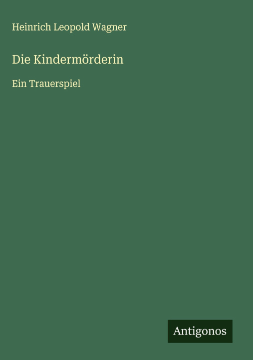 Kniha Die Kindermörderin Heinrich Leopold Wagner