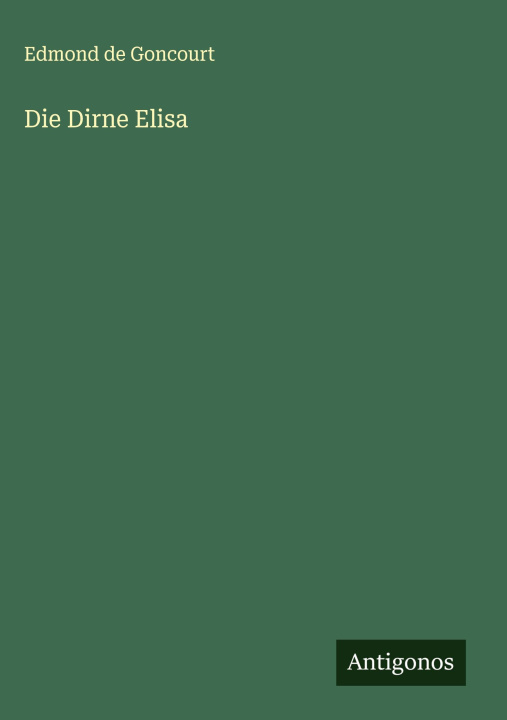 Kniha Die Dirne Elisa Edmond de Goncourt