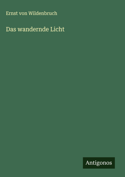 Kniha Das wandernde Licht Ernst von Wildenbruch
