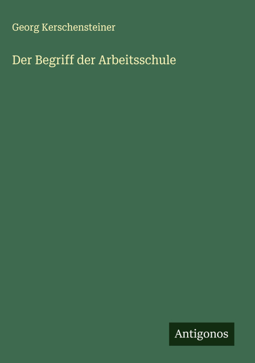 Kniha Der Begriff der Arbeitsschule Georg Kerschensteiner