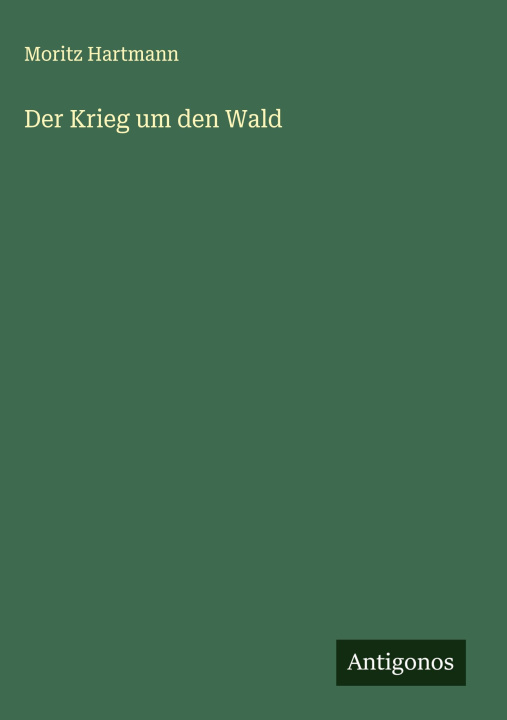 Kniha Der Krieg um den Wald Moritz Hartmann