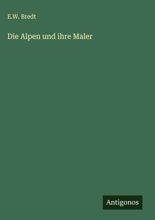Kniha Die Alpen und ihre Maler E.W. Bredt