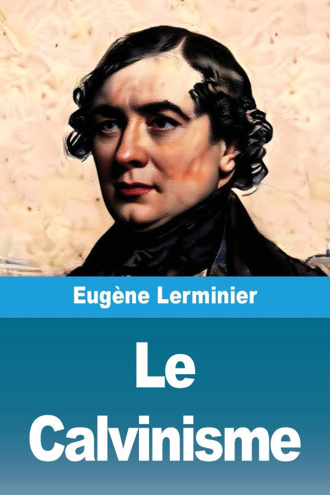 Kniha Le Calvinisme Eugène Lerminier