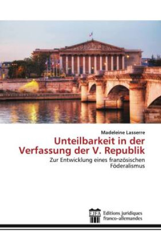Boek Unteilbarkeit in der Verfassung der V. Republik Madeleine Lasserre