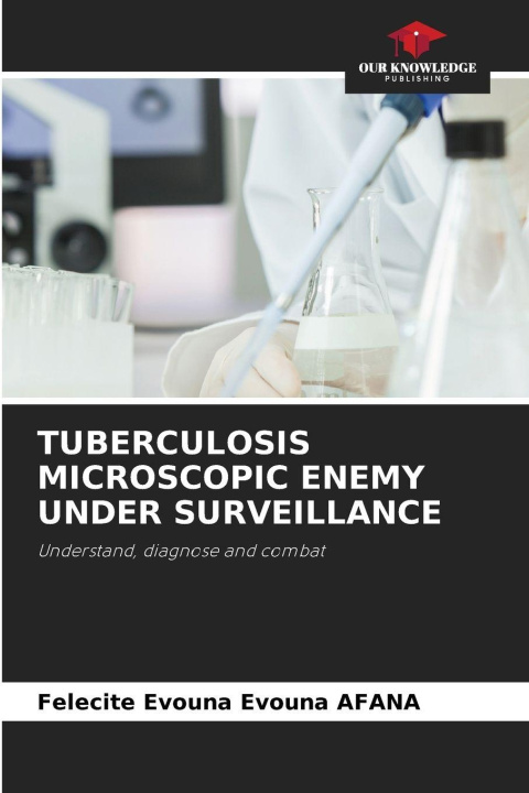 Kniha TUBERCULOSIS MICROSCOPIC ENEMY UNDER SURVEILLANCE Felecite Evouna Evouna AFANA
