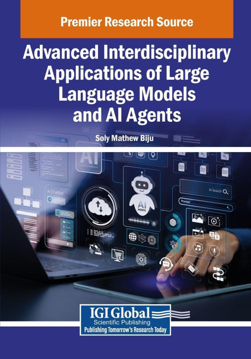 Kniha Advanced Interdisciplinary Applications of Large Language Models and AI Agents Soly Mathew Biju