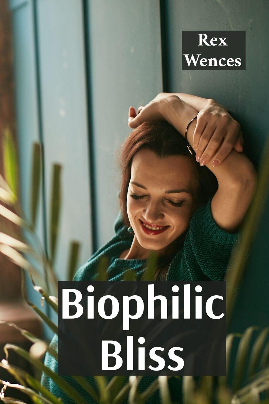 Книга Biophilic Bliss Rex Wences