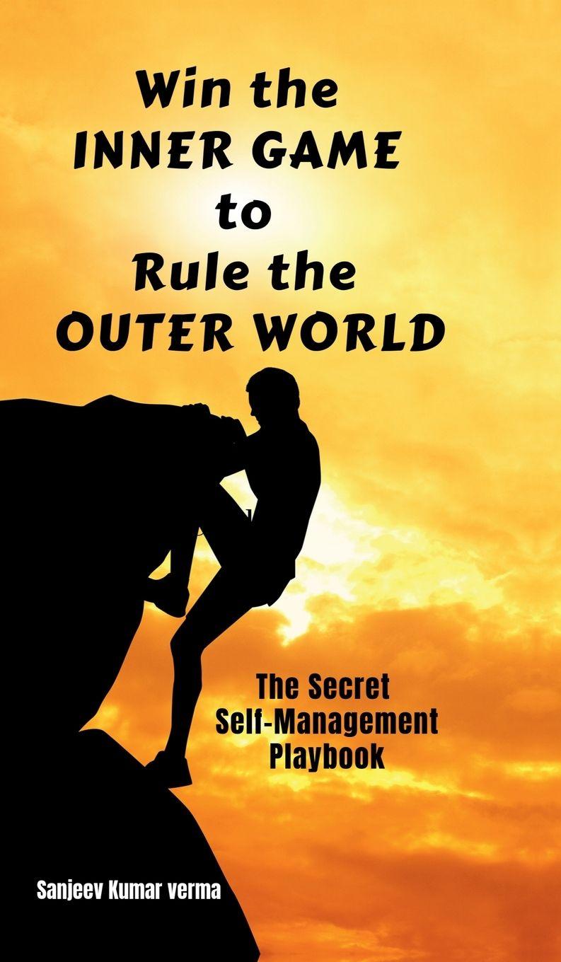 Книга Win The INNER GAME TO Rule The OUTER WORLD Sanjeev Kumar Verma