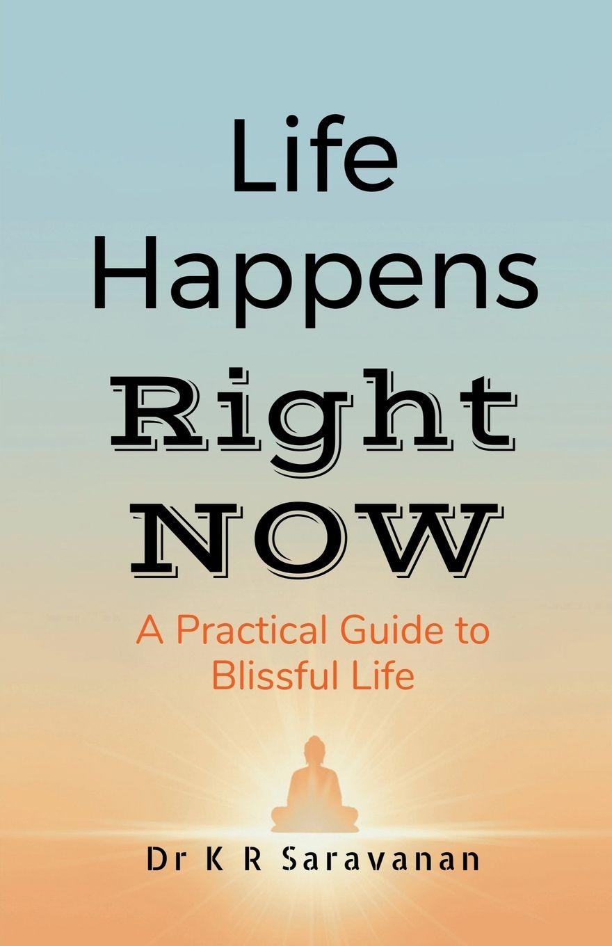 Книга Life Happens Right NOW Dr K R Saravanan