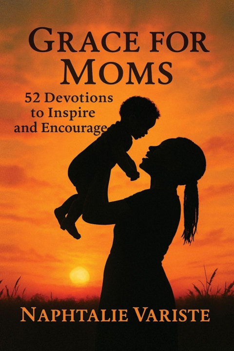 Kniha Grace for Moms 52 Devotions to Inspire and Encourage Naphtalie Variste