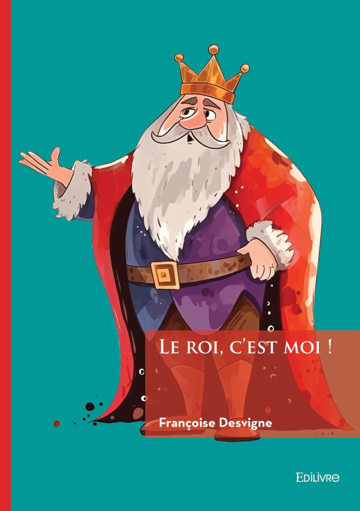 Kniha Le roi, c'est moi ! Françoise Desvigne
