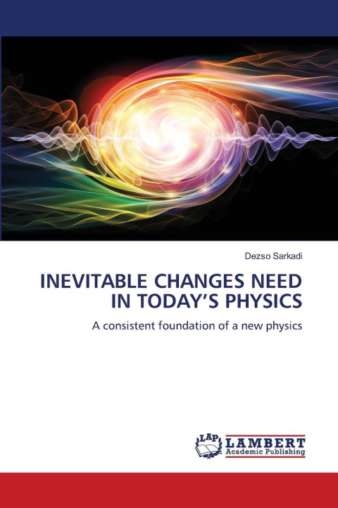 Kniha INEVITABLE CHANGES NEED IN TODAY'S PHYSICS Dezsö Sarkadi