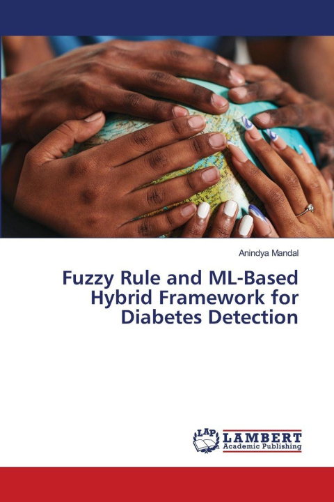 Kniha Fuzzy Rule and ML-Based Hybrid Framework for Diabetes Detection Anindya Mandal