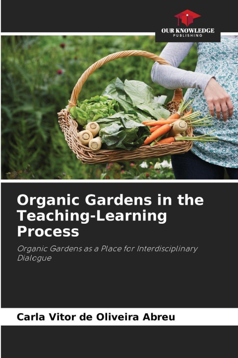 Kniha Organic Gardens in the Teaching-Learning Process Carla Vitor de Oliveira Abreu