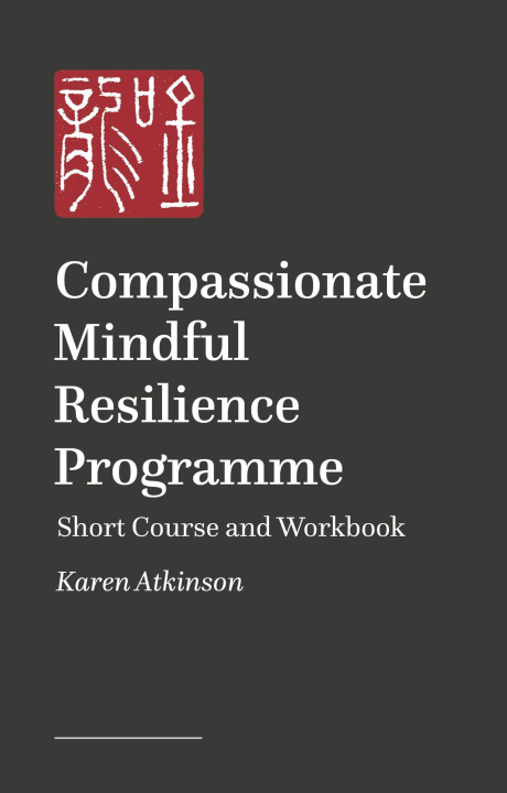 Kniha Compassionate Mindful Resilience Programme Karen Atkinson