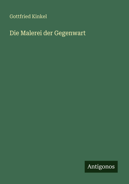 Knjiga Die Malerei der Gegenwart Gottfried Kinkel