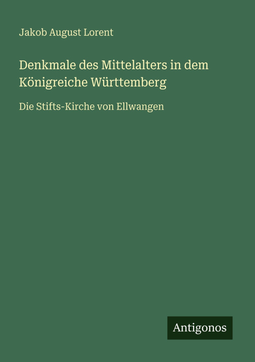 Kniha Denkmale des Mittelalters in dem Königreiche Württemberg Jakob August Lorent