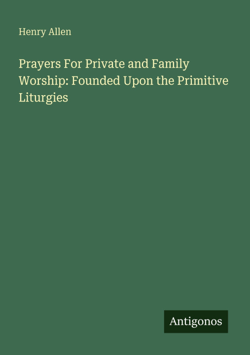Kniha Prayers For Private and Family Worship: Founded Upon the Primitive Liturgies 