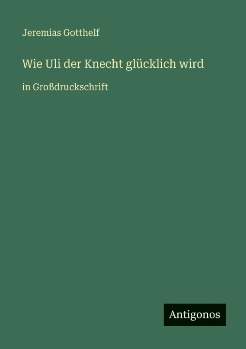 Kniha Wie Uli der Knecht glücklich wird Jeremias Gotthelf