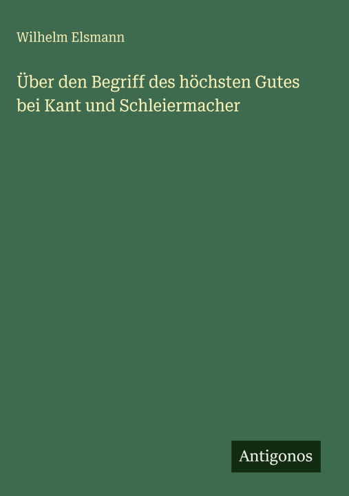 Kniha Über den Begriff des höchsten Gutes bei Kant und Schleiermacher Wilhelm Elsmann