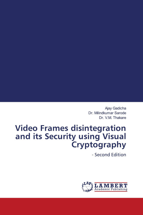 Libro Video Frames disintegration and its Security using Visual Cryptography Milindkumar Sarode