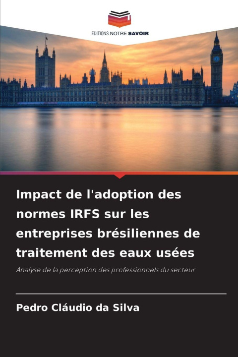 Kniha Impact de l'adoption des normes IRFS sur les entreprises brésiliennes de traitement des eaux usées Pedro Cláudio da Silva