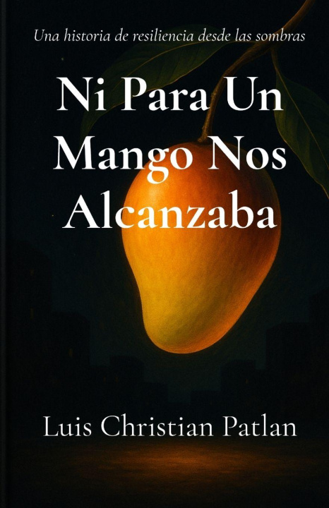 Knjiga Ni Para Un Mango Nos Alcanzaba Luis Christian Patlan