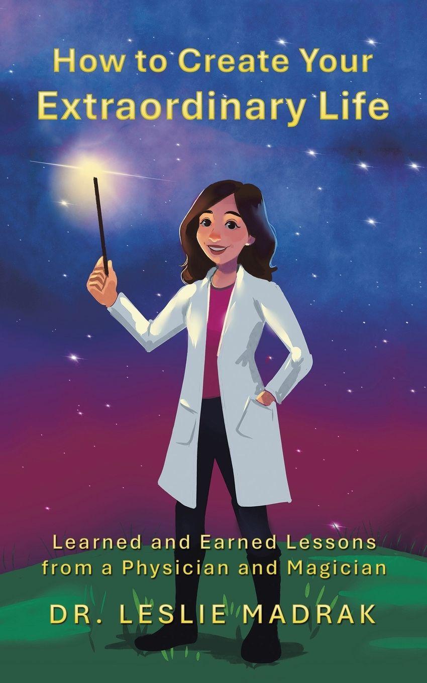 Книга How to Create Your Extraordinary Life Dr. Leslie Madrak