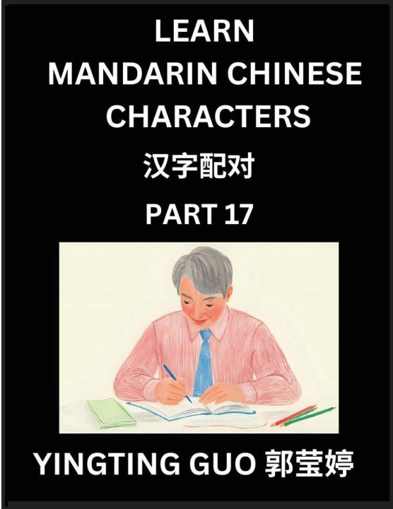 Kniha Learn Mandarin Chinese Characters (Volume 17)- China's Ancient Language Art and Culture, Read and Recognize Simplified Pictographic Characters with Br Yingting Guo